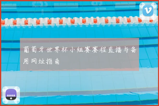 葡萄牙世界杯小组赛赛程直播与备用网址指南