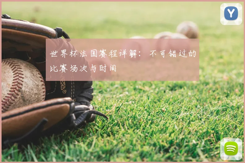 世界杯法国赛程详解：不可错过的比赛场次与时间